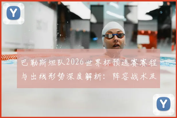 巴勒斯坦队2026世界杯预选赛赛程与出线形势深度解析:阵容战术及晋级之路预测
